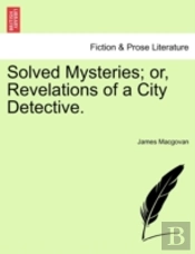 Solved Mysteries; Or, Revelations Of A City Detective.