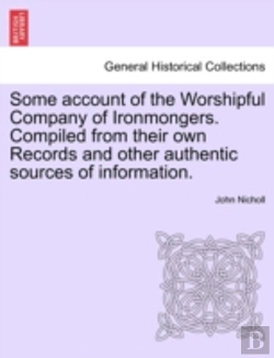 Bertrand.pt - Some Account Of The Worshipful Company Of Ironmongers. Compiled From Their Own Records And Other Authentic Sources Of Information.