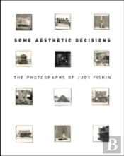Some Aesthetic Decisions - The Photographs Of Judy Fiskin