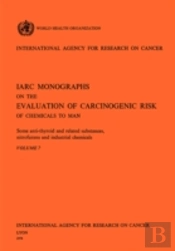 Some Anti-Thyroid And Related Substances, Nitrofurans And Industrial Chemicals. Iarc Vol 7