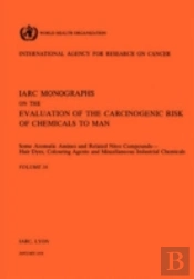 Some Aromatic Amines And Related Nitro Compounds: Hair Dyes, Colouring Agents And Miscellaneous Industrial Chemicals