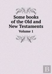 Some Books Of The Old And New Testaments Volume 1