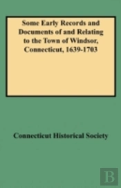 Some Early Records And Documents Of And Relating To The Town Of Windsor, Connecticut, 1639-1703
