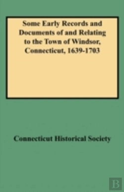 Bertrand.pt - Some Early Records And Documents Of And Relating To The Town Of Windsor, Connecticut, 1639-1703