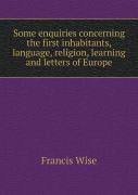 Some Enquiries Concerning The First Inhabitants, Language, Religion, Learning And Letters Of Europe