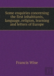 Some Enquiries Concerning The First Inhabitants, Language, Religion, Learning And Letters Of Europe