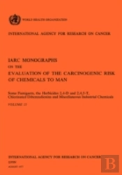 Some Fumigants, The Herbicides 2,4-D & 2,4,5-T,Chlorinated Dibenzodioxins And Miscellaneous Industrial Chemicals. Iarc Vol 15