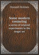 Some Modern Conjuring A Series Of Original Experiments In The Magic Art