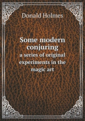 Some Modern Conjuring A Series Of Original Experiments In The Magic Art