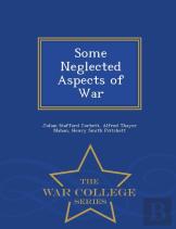 Some Neglected Aspects Of War - War College Series