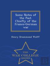 Some Notes Of The Past. Chiefly Of The Franco-German War - War College Series