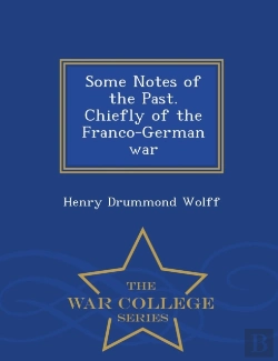 Bertrand.pt - Some Notes Of The Past. Chiefly Of The Franco-German War - War College Series