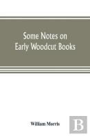 Some Notes On Early Woodcut Books, With A Chapter On Illuminated Manuscripts