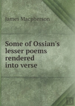 Bertrand.pt - Some Of Ossian'S Lesser Poems Rendered Into Verse