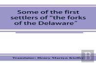 Some Of The First Settlers Of The Forks Of The Delaware And Their Descendants
