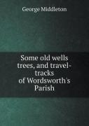 Some Old Wells Trees, And Travel-Tracks Of Wordsworth'S Parish