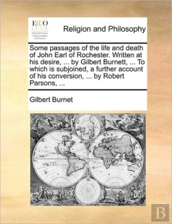 Bertrand.pt - Some Passages Of The Life And Death Of John Earl Of Rochester. Written At His Desire, ... By Gilbert Burnett, ... To Which Is Subjoined, A Further Acc