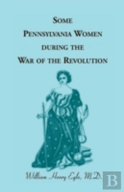 Some Pennsylvania Women During The War Of The Revolution