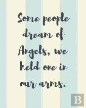 Some People Dream Of Angels We Held One In Our Arms