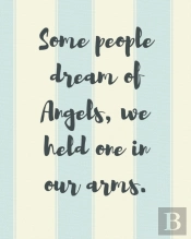 Some People Dream Of Angels We Held One In Our Arms