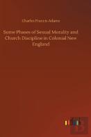 Some Phases Of Sexual Morality And Church Discipline In Colonial New England