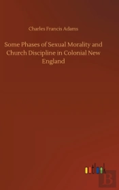 Some Phases Of Sexual Morality And Church Discipline In Colonial New England