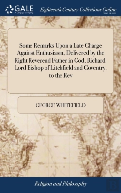 Bertrand.pt - Some Remarks Upon A Late Charge Against Enthusiasm, Delivered By The Right Reverend Father In God, Richard, Lord Bishop Of Litchfield And Coventry, To The Rev