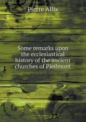 Some Remarks Upon The Ecclesiastical History Of The Ancient Churches Of Piedmont