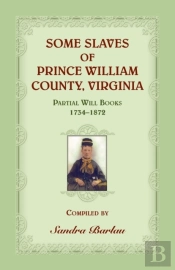 Some Slaves Of Prince William County, Virginia Partial Will Books, 1734-1872