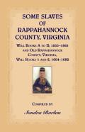 Some Slaves Of Rappahannock County, Virginia Will Books A To D, 1833-1865 And Old Rappahannock County, Virginia Will Books 1 And 2, 1664-1682