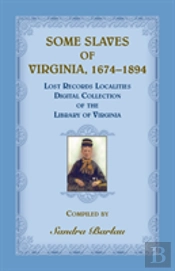 Some Slaves Of Virginia, 1674-1894: Lost Records Localities Digital Collection Of Virginia