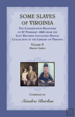 Bertrand.pt - Some Slaves Of Virginia The Cohabitation Registers Of 27 February 1866 From The Lost Records Localities Digital Collection Of The Library Of Virginia, Volume V