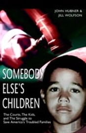 Somebody Else'S Children:The Courts, The Kids, And The Struggle To Save America'S Troubled Families