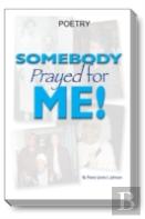 Somebody Prayed For Me: Poetry