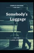 Somebody'S Luggage Charles Dickens (Novel, Historical Fiction, Classics, Literature, Story) (Annotated)