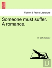 Someone Must Suffer. A Romance.