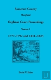 Somerset County, Maryland Orphans Court Proceedings, Volume 1: 1777-1792 And 1811-1823