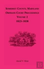 Somerset County, Maryland, Orphans Court Proceedings, Volume 2: 1823-1838