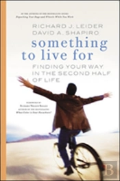 Something To Live For: Finding Your Way In The Second Half Of Life.