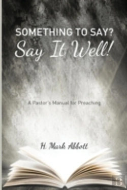 Bertrand.pt - Something To Say? Say It Well!: A Pastor'S Manual For Preaching