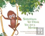 Sometimes We Think You Are A Monkey