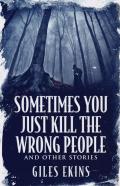 Sometimes You Just Kill The Wrong People And Other Stories