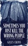 Sometimes You Just Kill The Wrong People And Other Stories