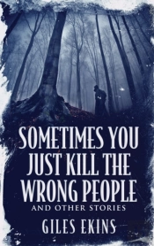 Sometimes You Just Kill The Wrong People And Other Stories