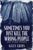 Sometimes You Just Kill The Wrong People And Other Stories