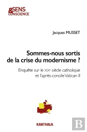 Sommes-Nous Sortis De La Crise Du Modernisme ? Enquête Sur Le Xxe Siècle Catholique Et L'Après-Concile Vatican Ii