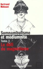 Somnanbulisme Et Mediumnite T.1 Le Defi Du Magnetisme