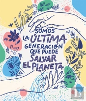 Somos La Última Generación Que Puede Salvar El Planeta