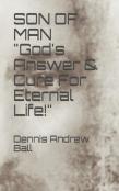 Son Of Man ''God'S Answer & Cure For Eternal Life!''