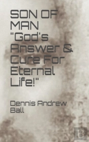 Son Of Man 'God'S Answer & Cure For Eternal Life!'
